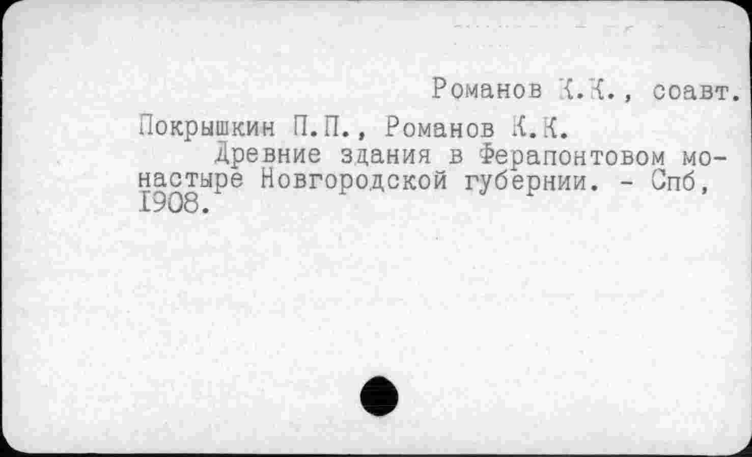 ﻿Романов соавт.
Покрышкин П.П., Романов К.К.
Древние знания в Ферапонтовой монастыре Новгородской губернии. - Спб,